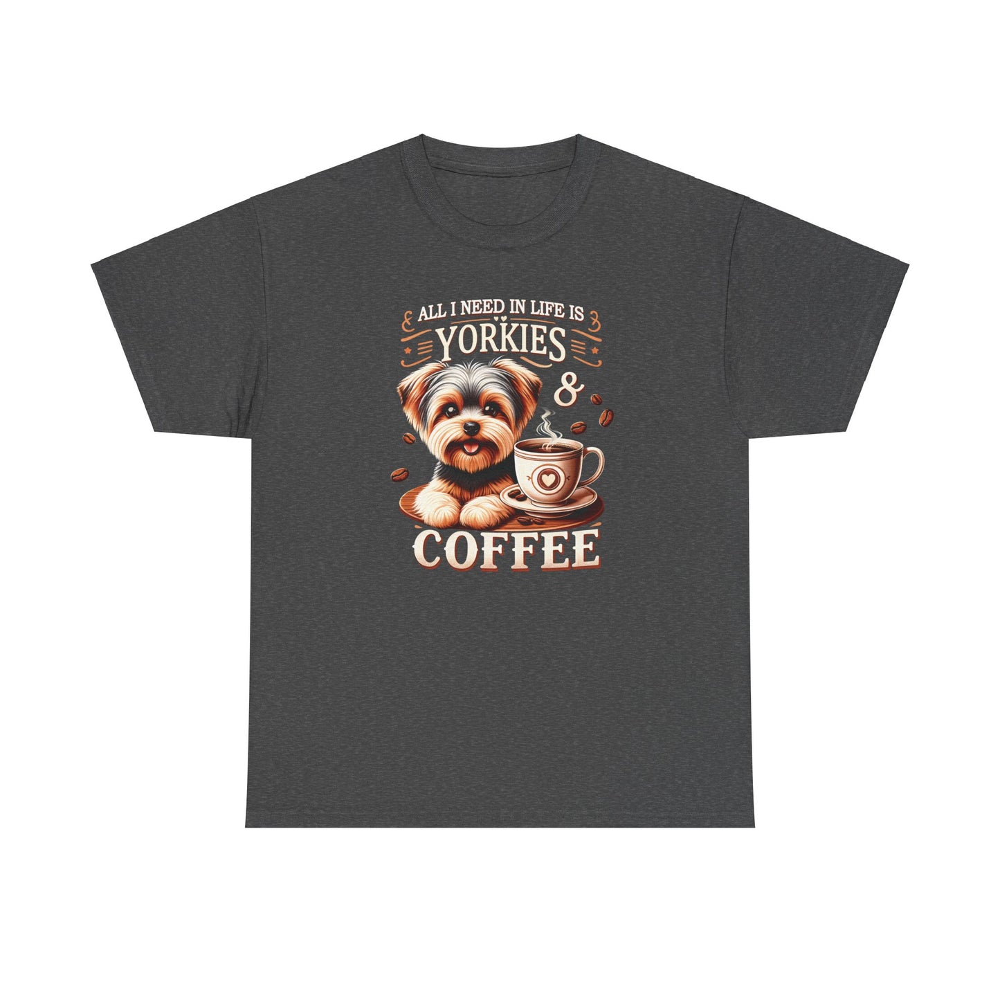 All I Need In Life Is Yorkies - Unisex T Shirt